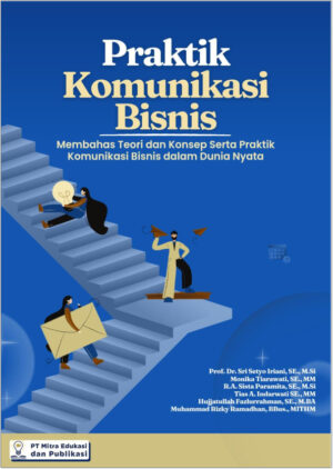 Praktik Komunikasi Bisnis: Membahas Teori dan Konsep Serta Praktek Komunikasi Bisnis dalam Dunia Nyata